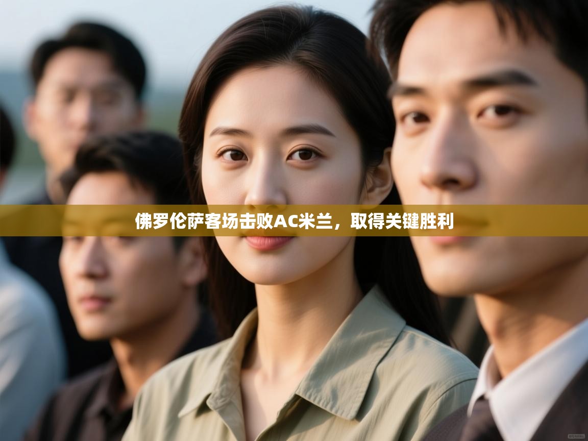 佛罗伦萨客场击败AC米兰，取得关键胜利