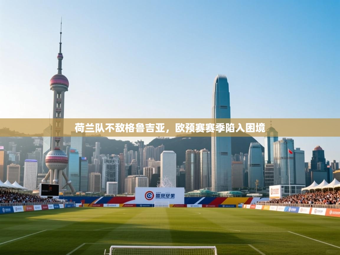 荷兰队不敌格鲁吉亚，欧预赛赛季陷入困境