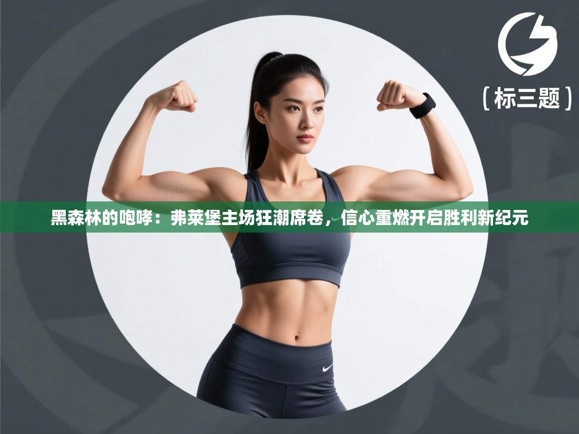 黑森林的咆哮：弗莱堡主场狂潮席卷，信心重燃开启胜利新纪元  第2张