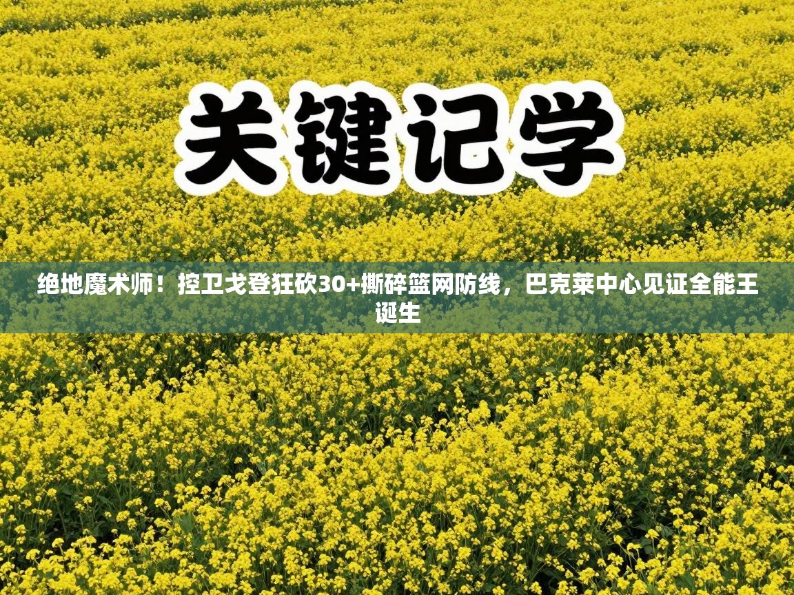 绝地魔术师!控卫戈登狂砍30+撕碎篮网防线,巴克莱中心见证全能王诞生 第2张