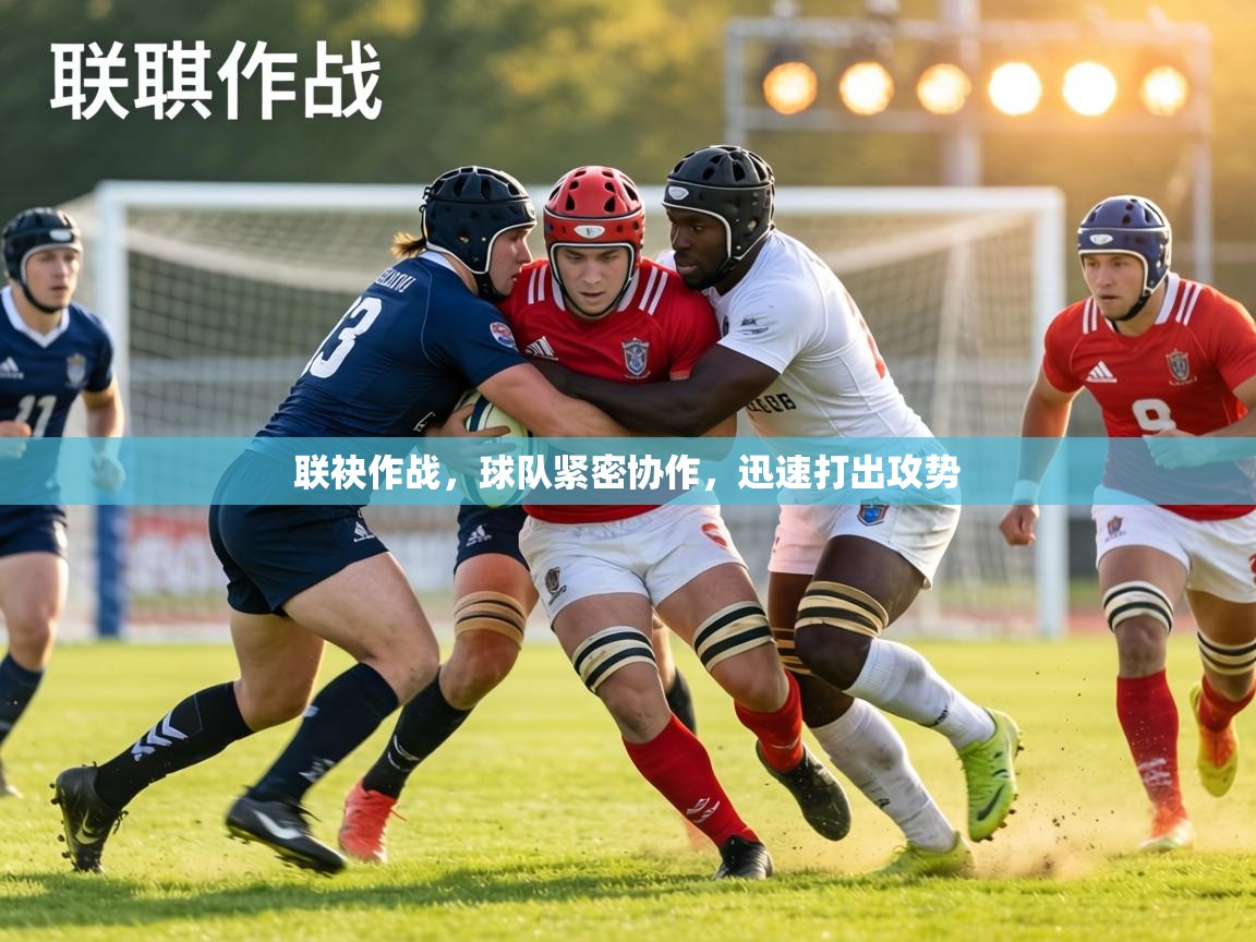 联袂作战，球队紧密协作，迅速打出攻势