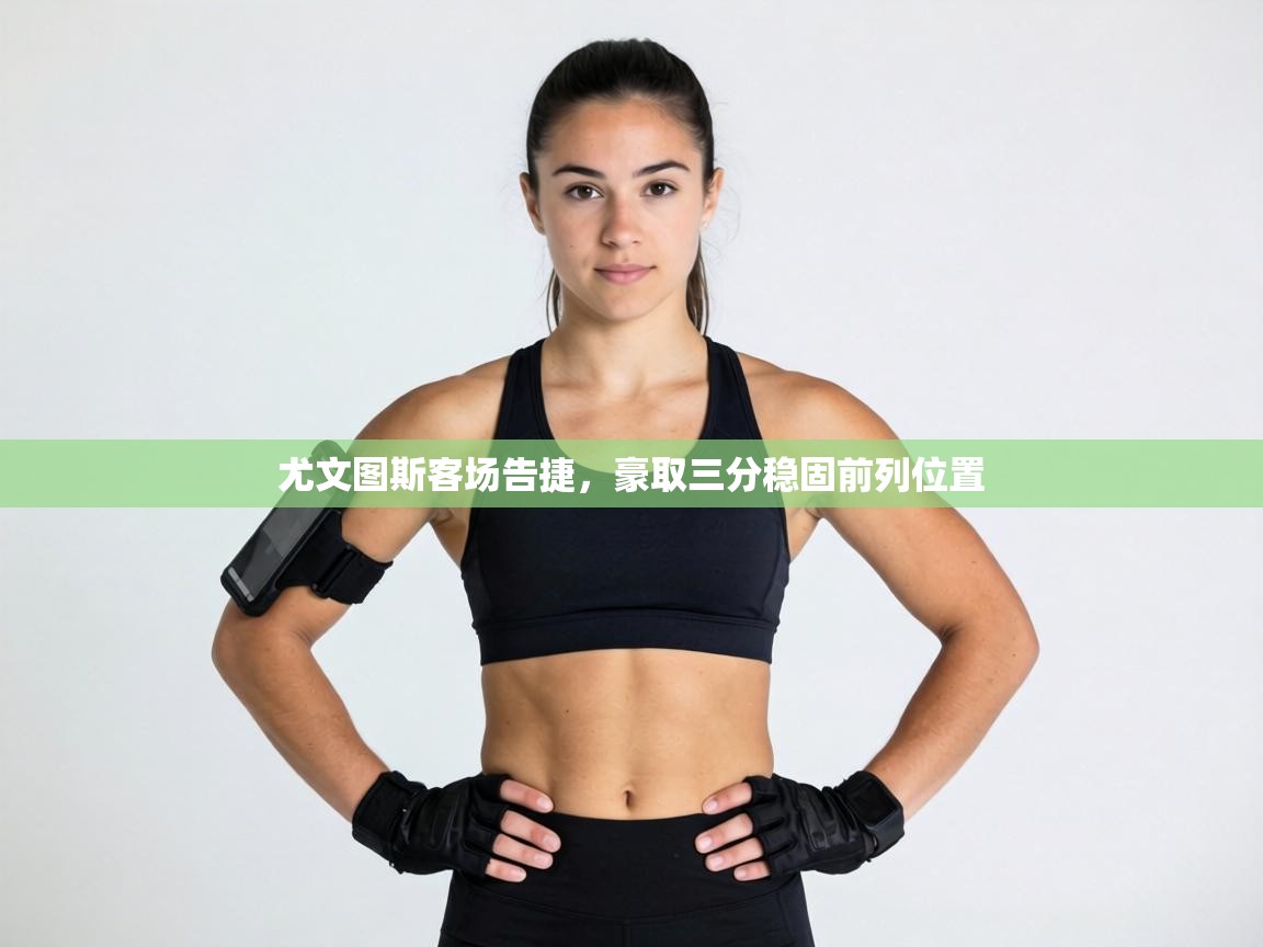 尤文图斯客场告捷,豪取三分稳固前列位置 第2张